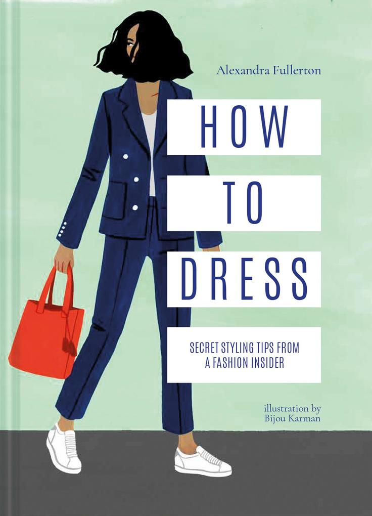 How to Dress: Secret styling tips from a fashion insider - Alexandra Fullerton