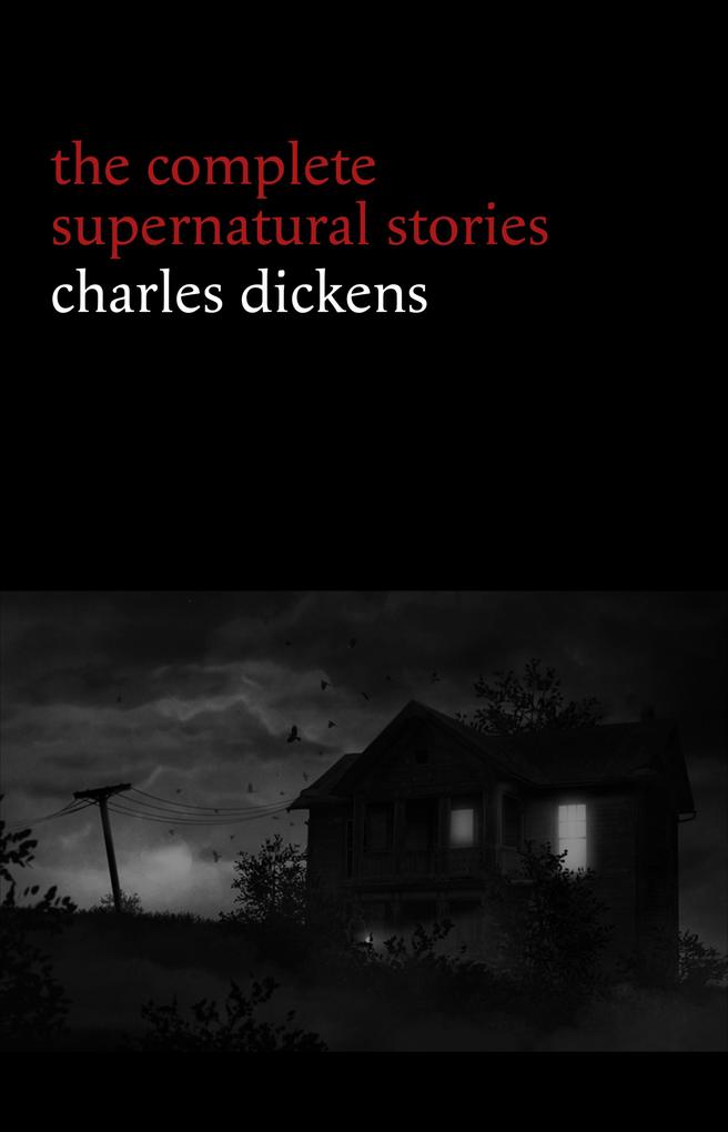 Charles Dickens: The Complete Supernatural Stories (20+ tales of ghosts and mystery: The Signal-Man A Christmas Carol The Chimes To Be Read at Dusk The Hanged Man's Bride...) (Halloween Stories) - Dickens Charles Dickens