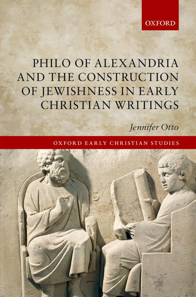 Philo of Alexandria and the Construction of Jewishness in Early Christian Writings - Jennifer Otto
