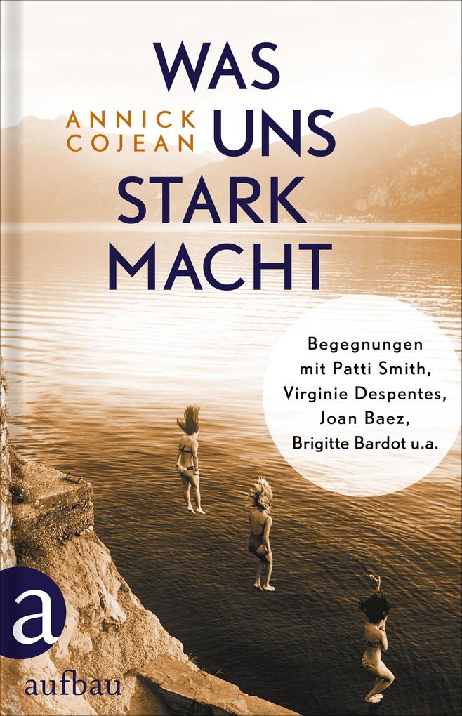 Was uns stark macht - Annick Cojean