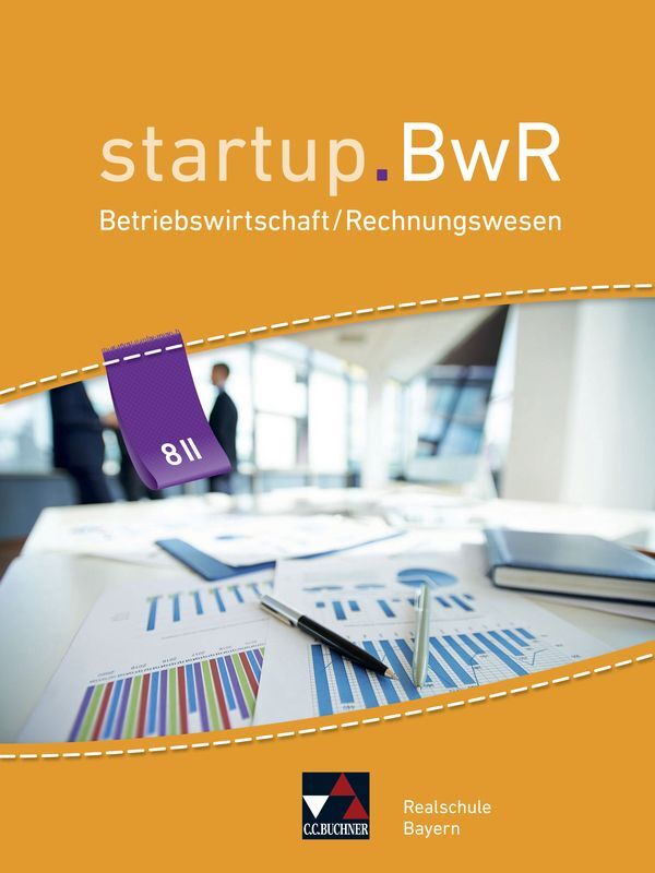 startup.BwR 8 II Realschule Bayern - Manuel Friedrich/ Nicole Kohnhäuser/ Constanze Meier/ Martin Zimmermann/ Birgit Bezold