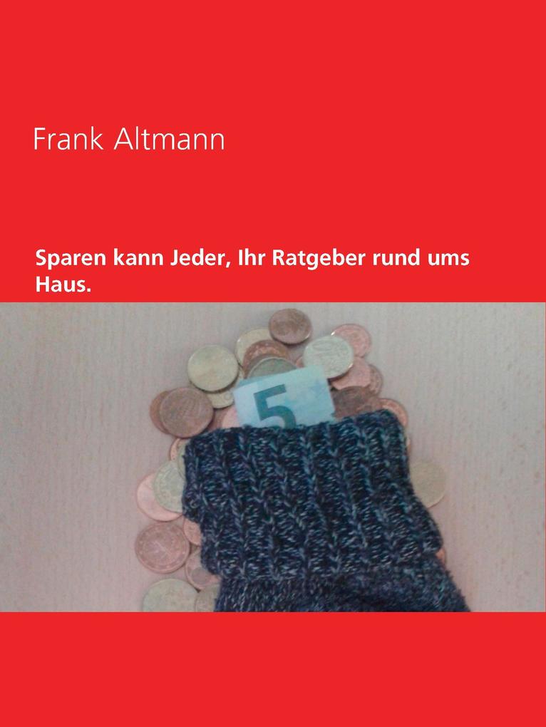 Sparen kann jeder Ihr Ratgeber rund ums Haus - Frank Altmann