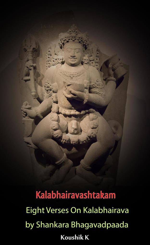 Kalabhairavashtakam : Eight Verses on Kalabhairava By Shankara Bhagavadpaada - Koushik K