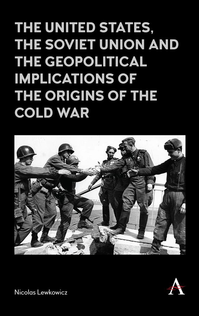 The United States the Soviet Union and the Geopolitical Implications of the Origins of the Cold War - Nicolas Lewkowicz