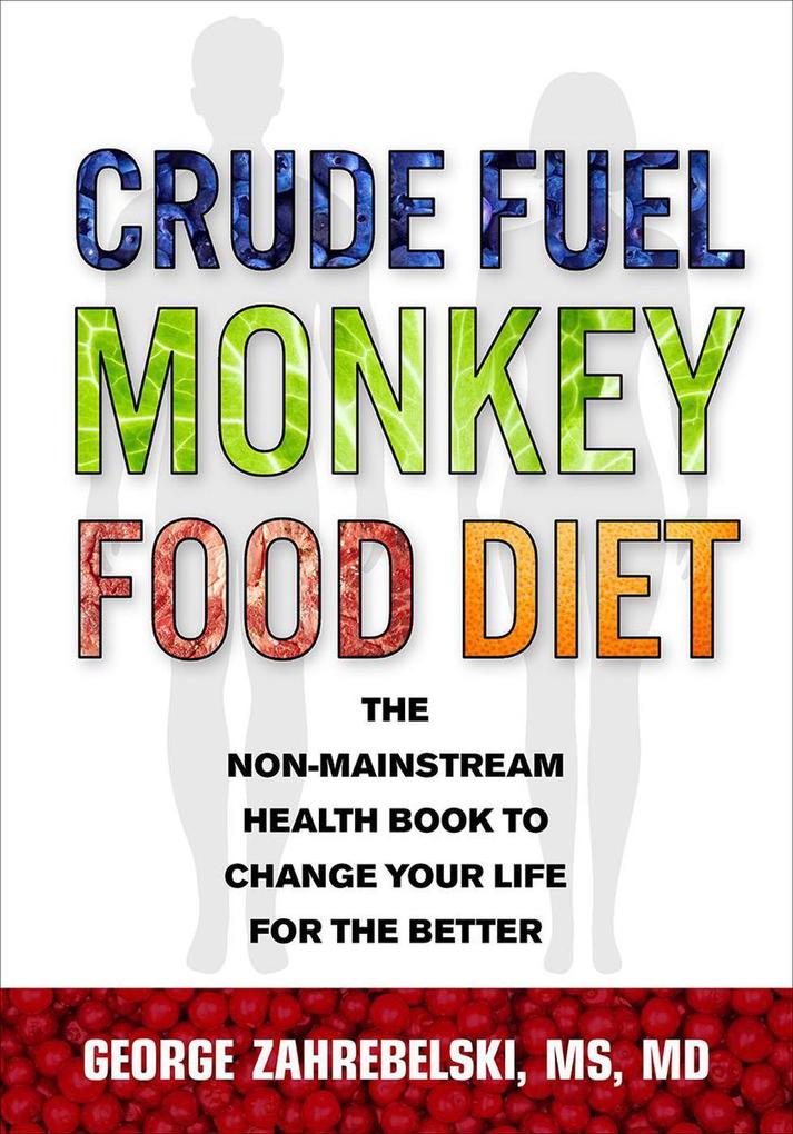 Crude Fuel Monkey Food Diet: The Non-Mainstream Health Book to Change Your Life for the Better