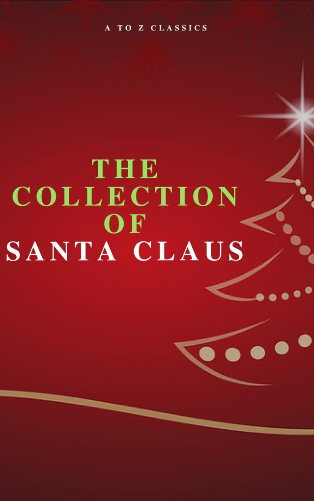 The Collection of Santa Claus (Illustrated Edition) - Louisa May Alcott/ O. Henry/ Mark Twain/ Beatrix Potter/ Charles Dickens