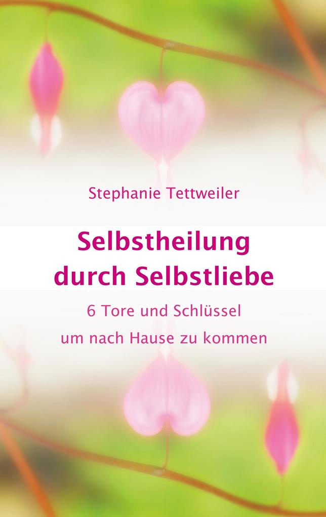 Selbstheilung durch Selbstliebe - Stephanie Tettweiler