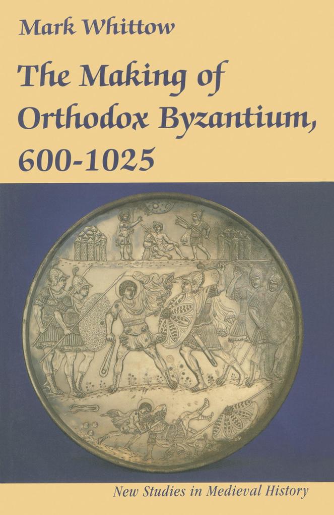 The Making of Orthodox Byzantium 600-1025 - Mark Whittow