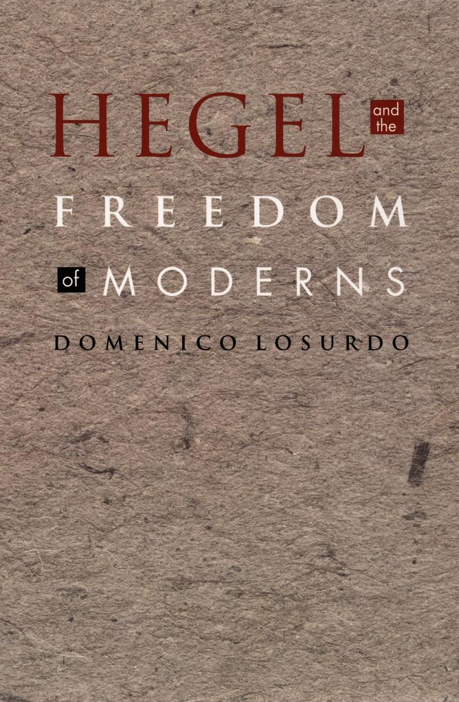 Hegel and the Freedom of Moderns - Losurdo Domenico Losurdo