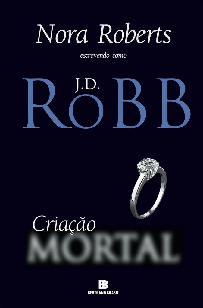 Criação mortal - J. D. Robb/ Nora Roberts