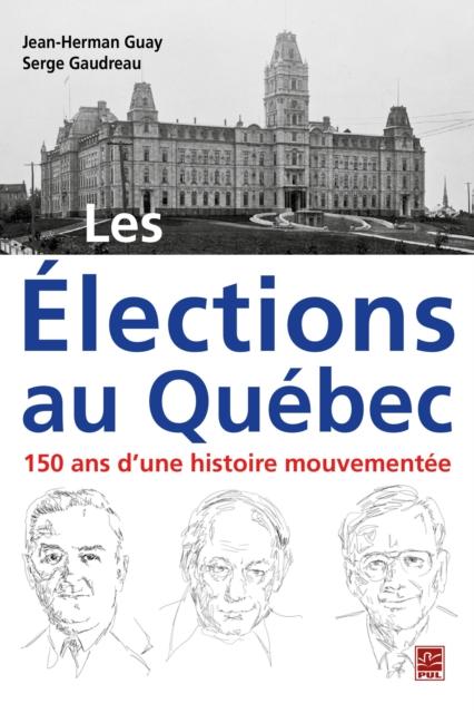 Les Elections au Quebec : 150 ans d'une histoire mouvementee - Jean-Herman Guay Jean-Herman Guay