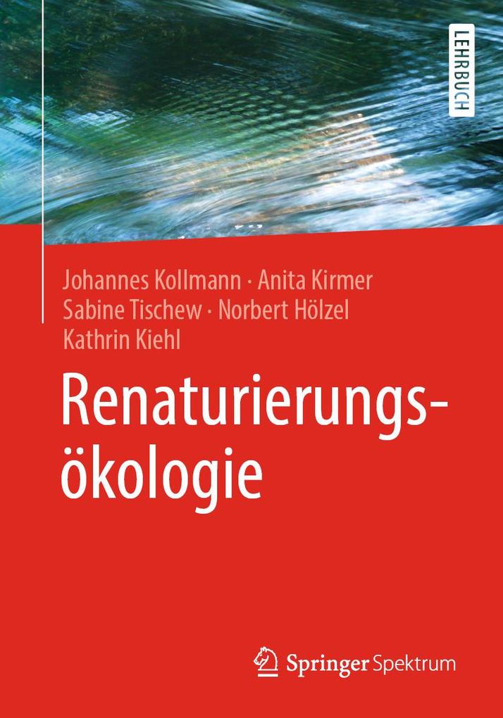 Renaturierungsökologie - Johannes Kollmann/ Anita Kirmer/ Sabine Tischew/ Norbert Hölzel/ Kathrin Kiehl