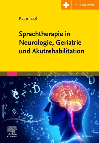 Sprachtherapie in Neurologie Geriatrie und Akutrehabilitation - Katrin Eibl/ Carmen Simon/ Christian Tilz/ Wolfgang Kriegel