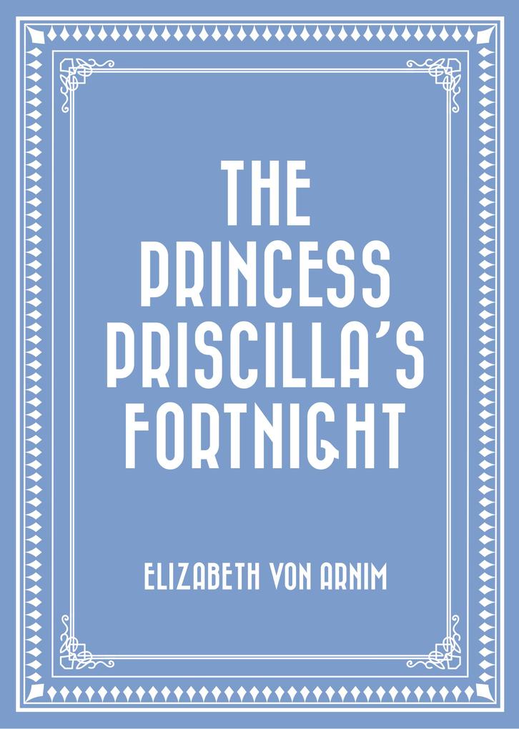 The Princess Priscilla's Fortnight - Elizabeth Von Arnim