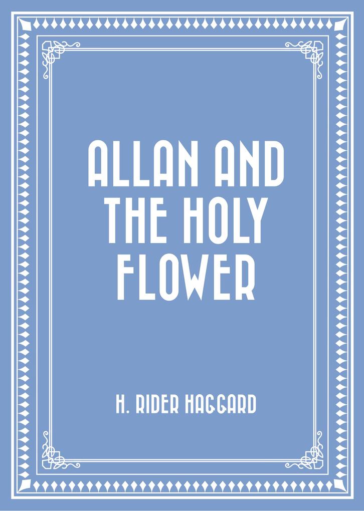 Allan and the Holy Flower - H. Rider Haggard