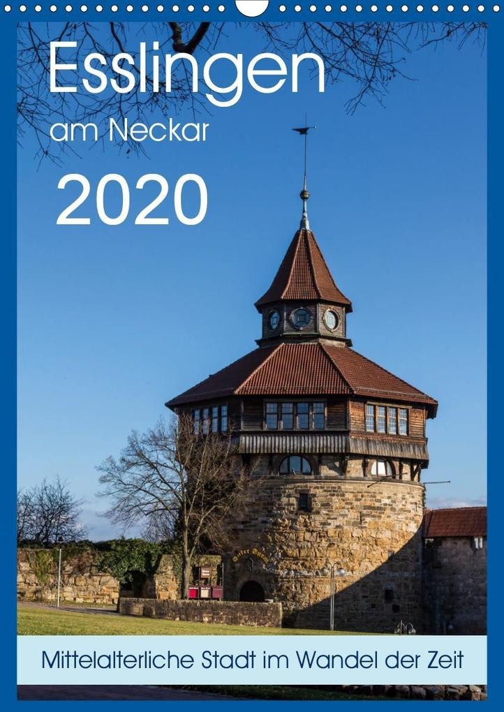 Esslingen am Neckar - Mittelalterliche Stadt im Wandel der Zeit (Wandkalender 2020 DIN A3 hoch)