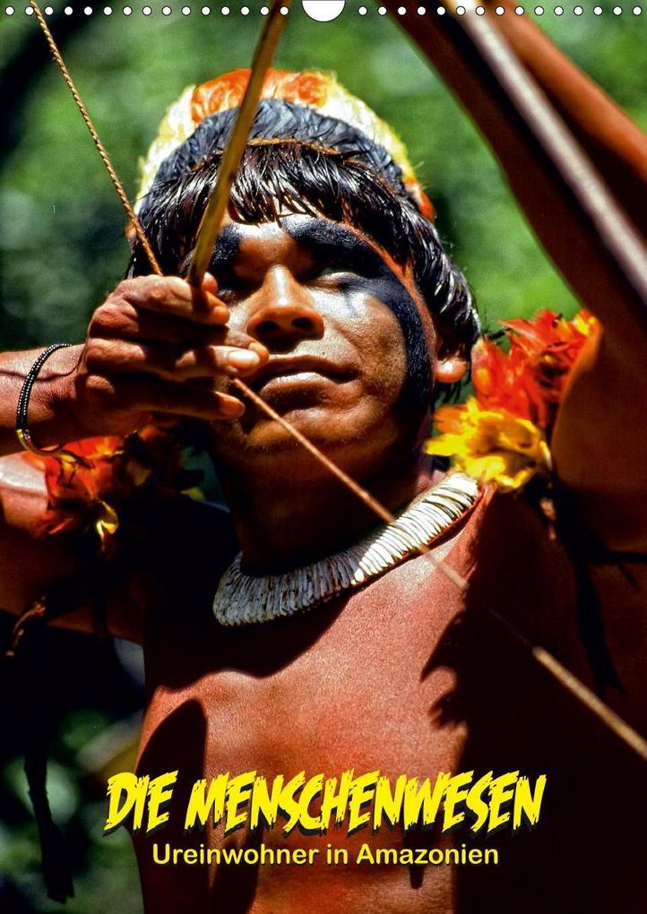 DIE MENSCHENWESEN - Ureinwohner in Amazonien (Wandkalender 2020 DIN A3 hoch)