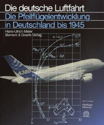 Die Pfeilflügelentwicklung in Deutschland bis 1945 - Hans U Meier