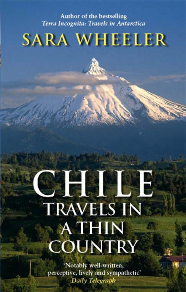 Chile: Travels In A Thin Country - Sara Wheeler