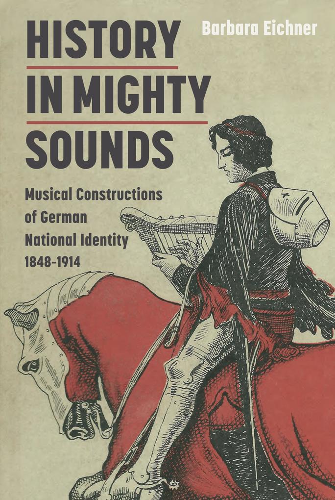History in Mighty Sounds: Musical Constructions of German National Identity 1848 -1914 - Barbara Eichner