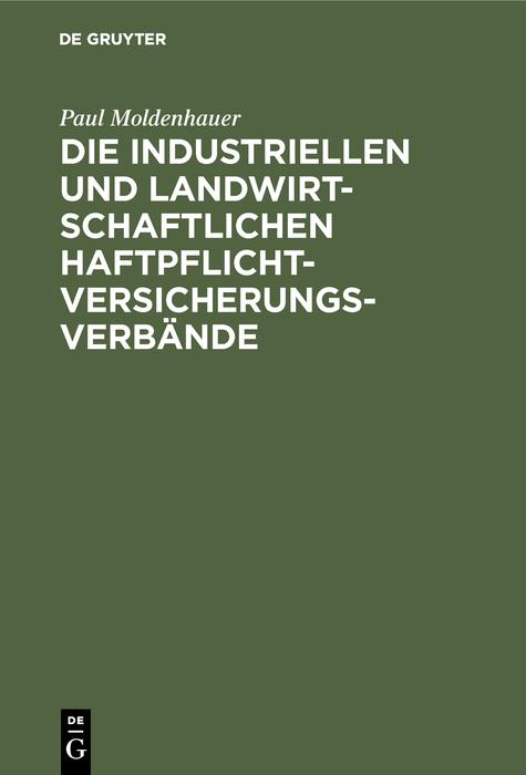 Die industriellen und landwirtschaftlichen Haftpflichtversicherungsverbände - Paul Moldenhauer