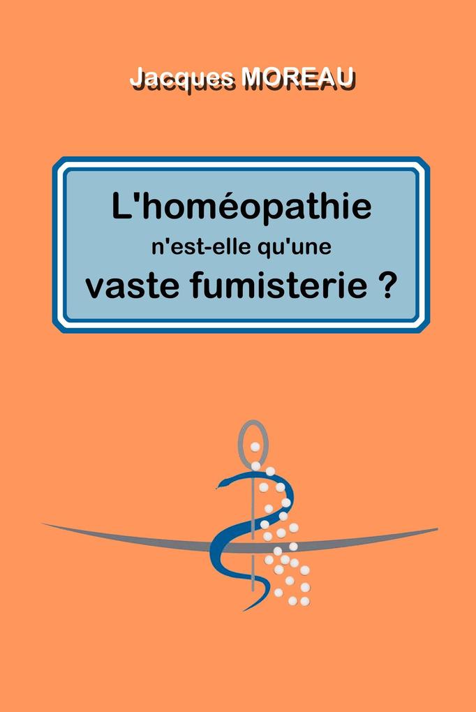 L'homeopathie n'est-elle qu'une vaste fumisterie ? - Moreau Jacques Moreau