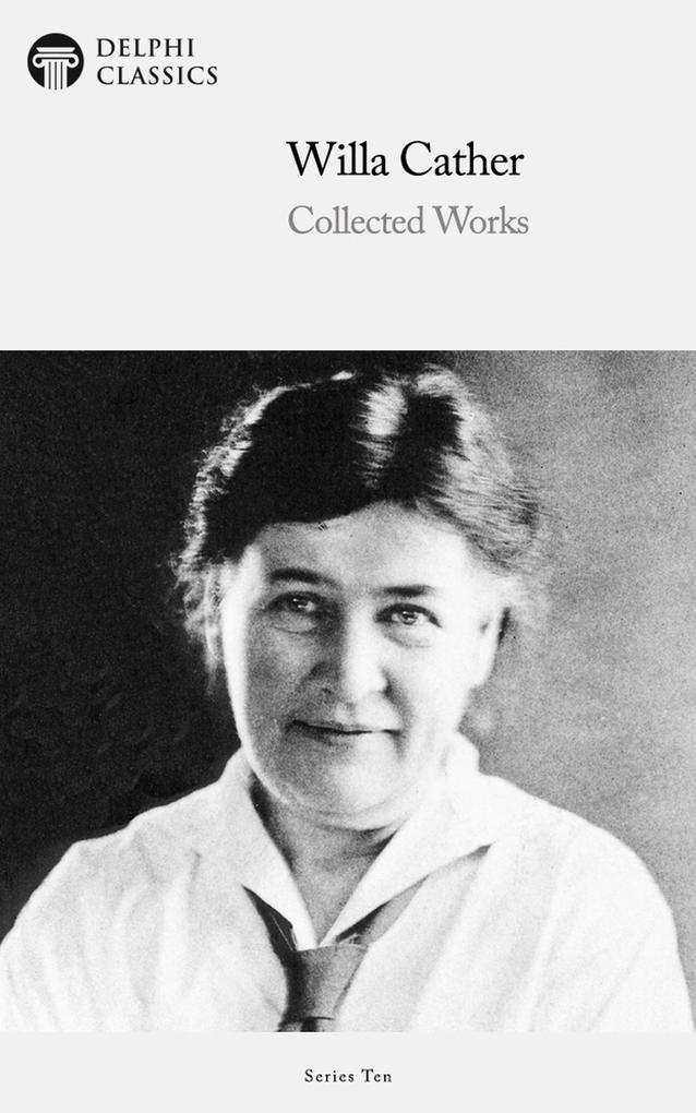 Delphi Collected Works of Willa Cather (Illustrated) - Willa Cather