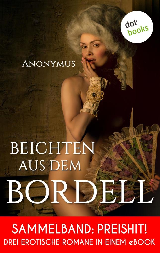 Beichten aus dem Bordell: Drei erotische Romane in einem eBook - Anonymus