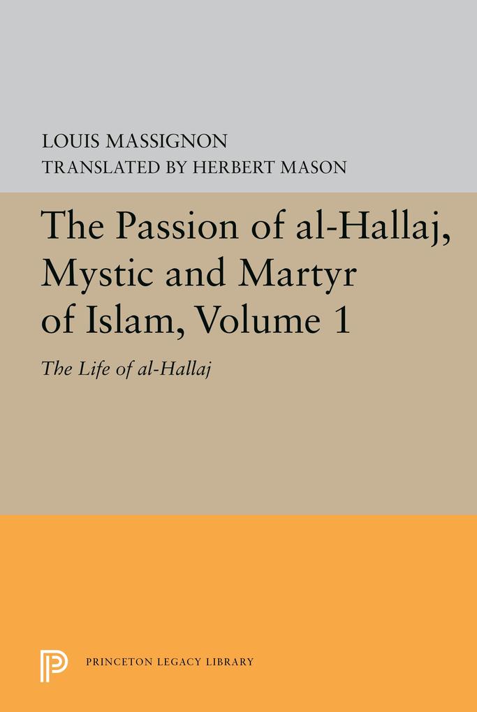 The Passion of Al-Hallaj Mystic and Martyr of Islam Volume 1 - Louis Massignon