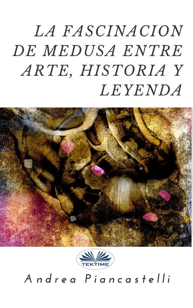 La Fascinación De Medusa Entre Arte Mito Y Leyenda - Andrea Piancastelli