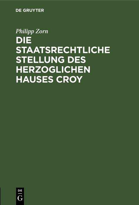 Die staatsrechtliche Stellung des Herzoglichen Hauses Croy - Philipp Zorn