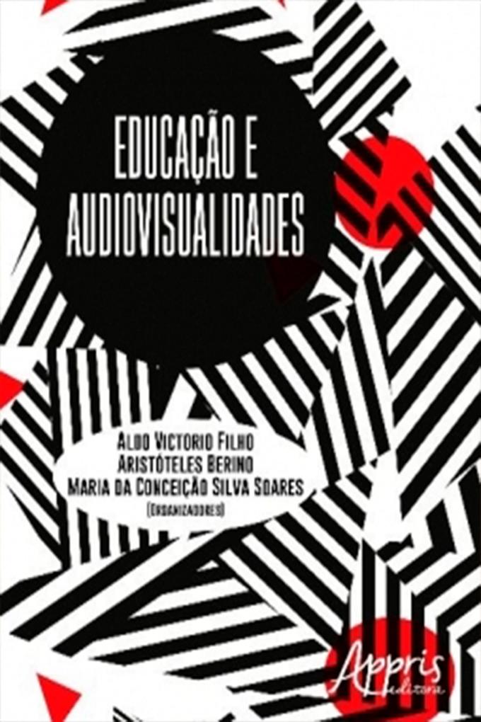 Educação e Audiovisualidades - Maria Conceição Silva da Soares/ Aristóteles Berino/ Aldo Victorio Filho