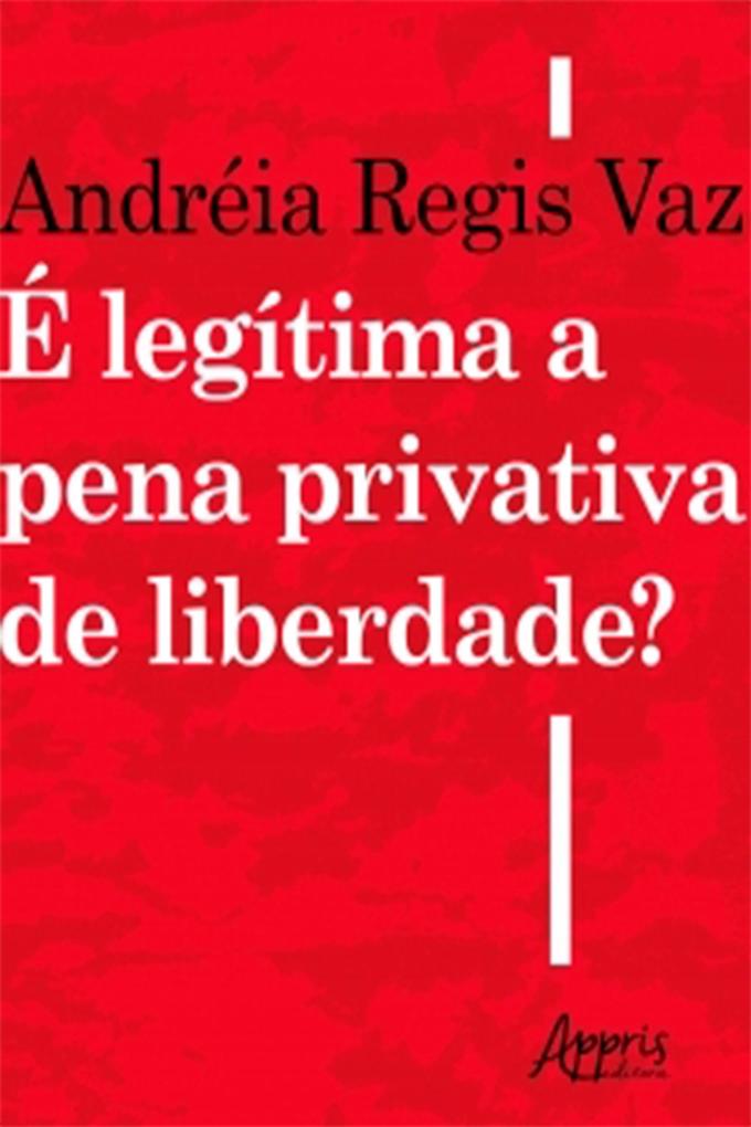 É Legítima a Pena Privativa de Liberdade? - Andréia Regis Vaz