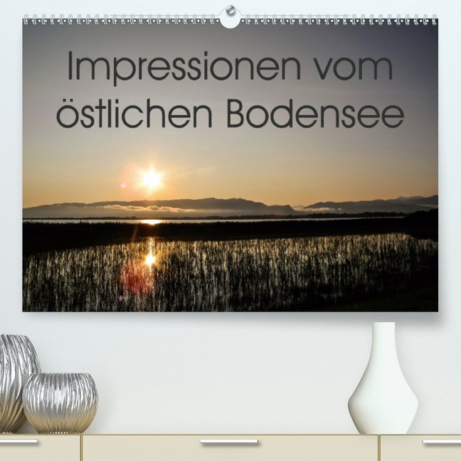 Impressionen vom östlichen Bodensee(Premium hochwertiger DIN A2 Wandkalender 2020 Kunstdruck in Ho