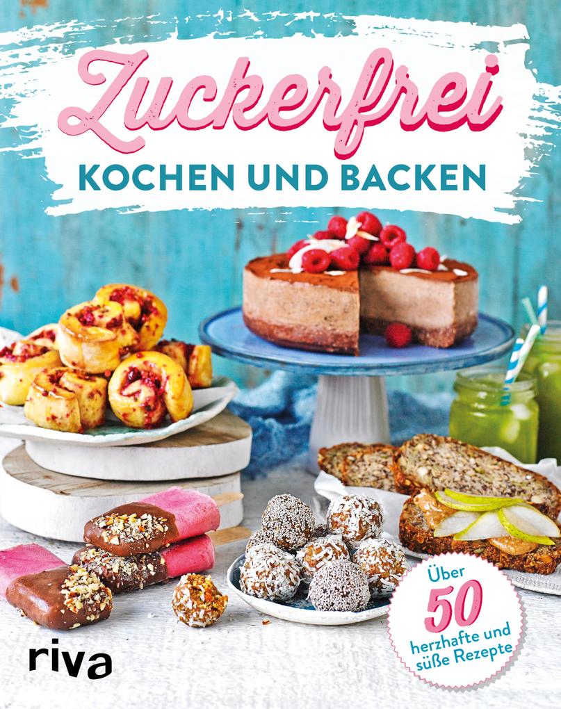 Zuckerfrei kochen und backen - Riva Verlag