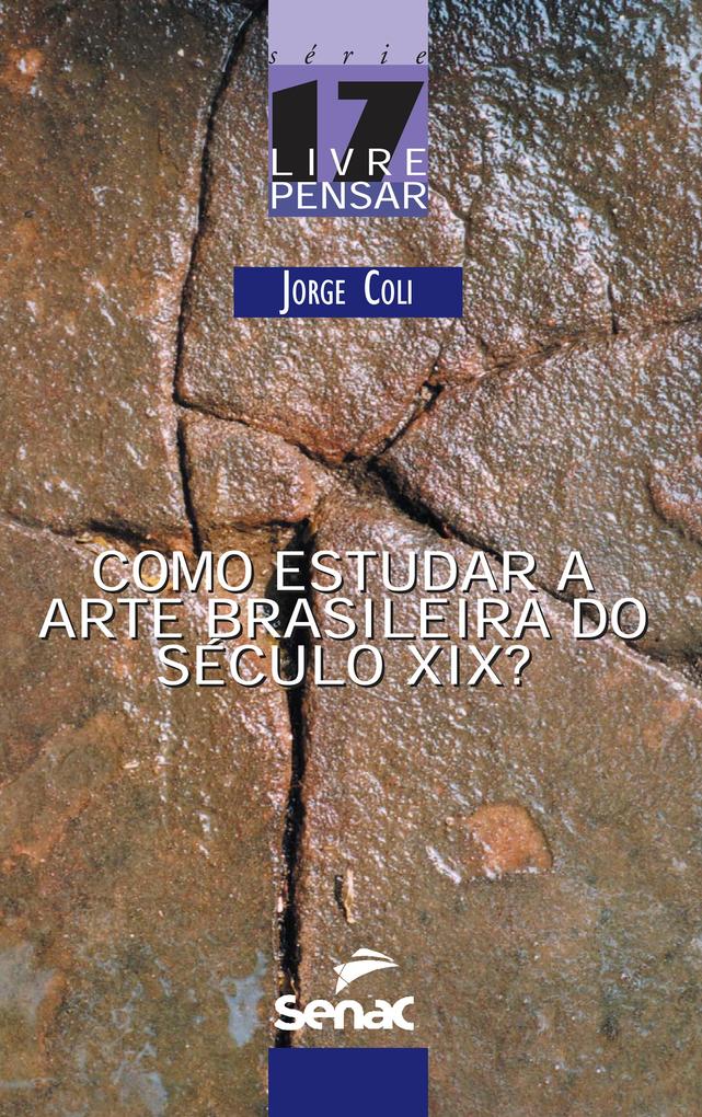 Como estudar a arte brasileira do século XIX - Jorge Coli