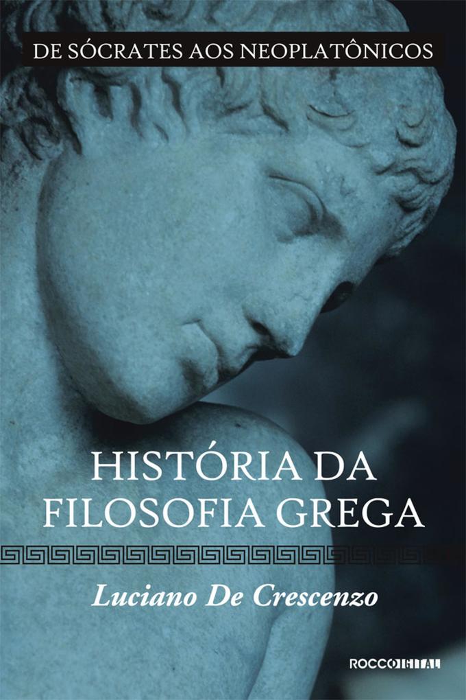 História da filosofia grega - De Sócrates aos neoplatônicos - Luciano De Crescenzo