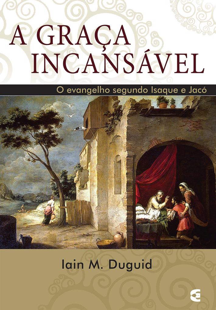 A graça incansável - Iain M. Duguid