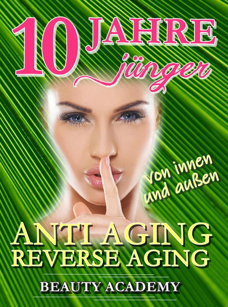 10 Jahre jünger: Anti Aging - Reverse Aging von innen und außen - Beauty Academy