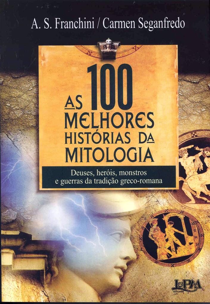 As 100 Melhores Histórias da Mitologia - Carmen Seganfredo/ A. S. Franchini