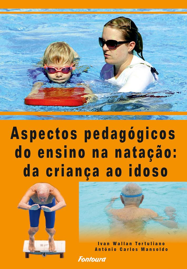 Aspectos pedagógicos do ensino da natação da criança ao idoso - Antônio Carlos Mansoldo/ Ivan Wallan Tertuliano