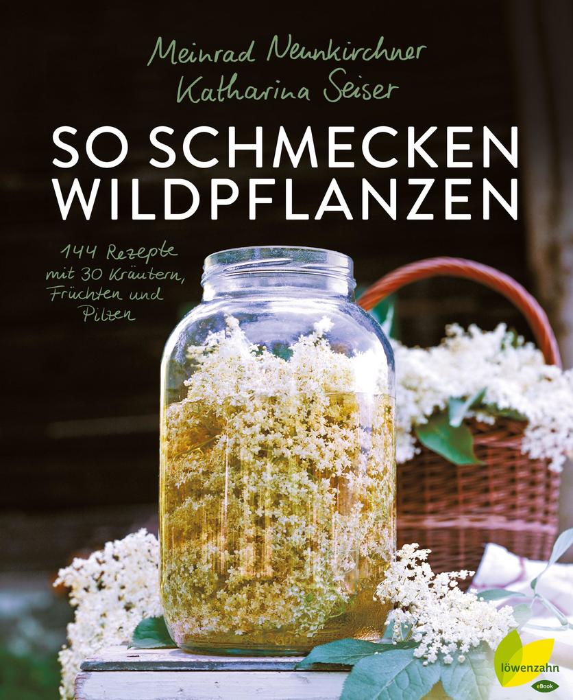 So schmecken Wildpflanzen - Meinrad Neunkirchner/ Katharina Seiser