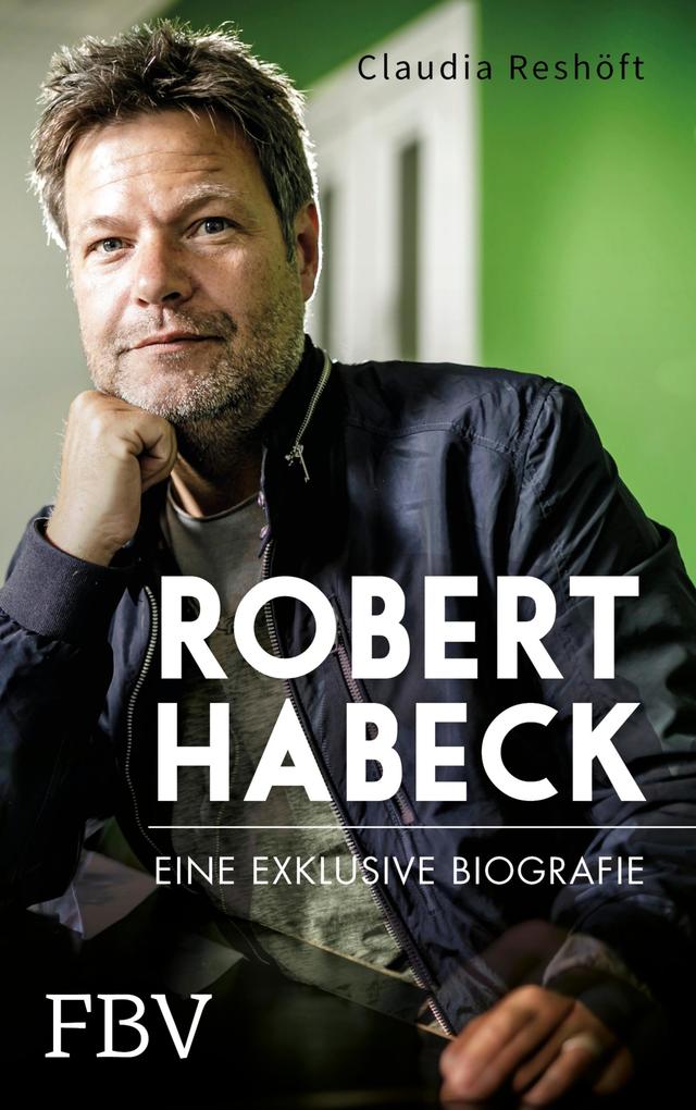 Robert Habeck - Eine exklusive Biografie - Claudia Reshöft