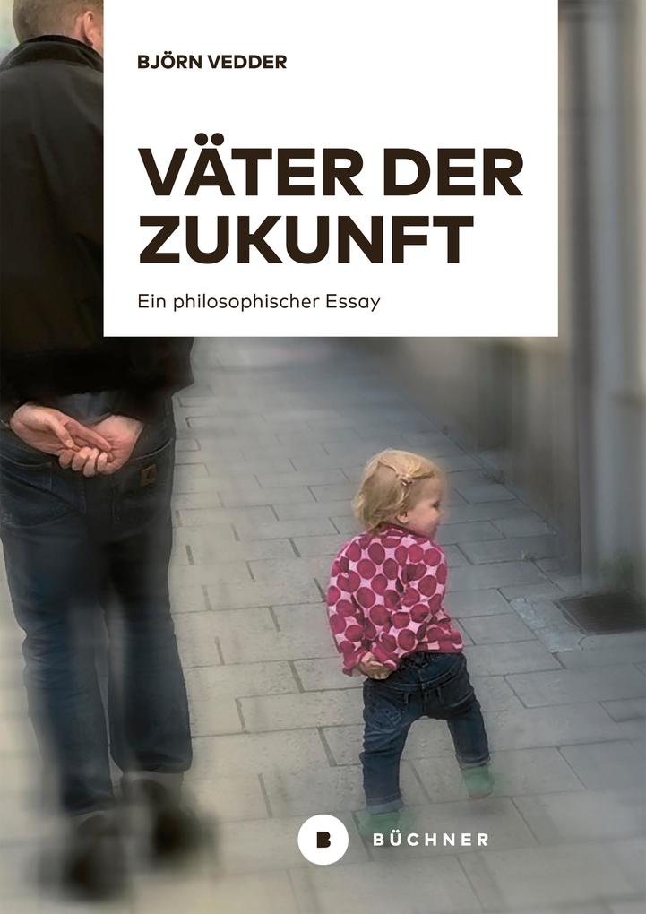 Väter der Zukunft: Ein philosophischer Essay Björn Vedder - Bild 7