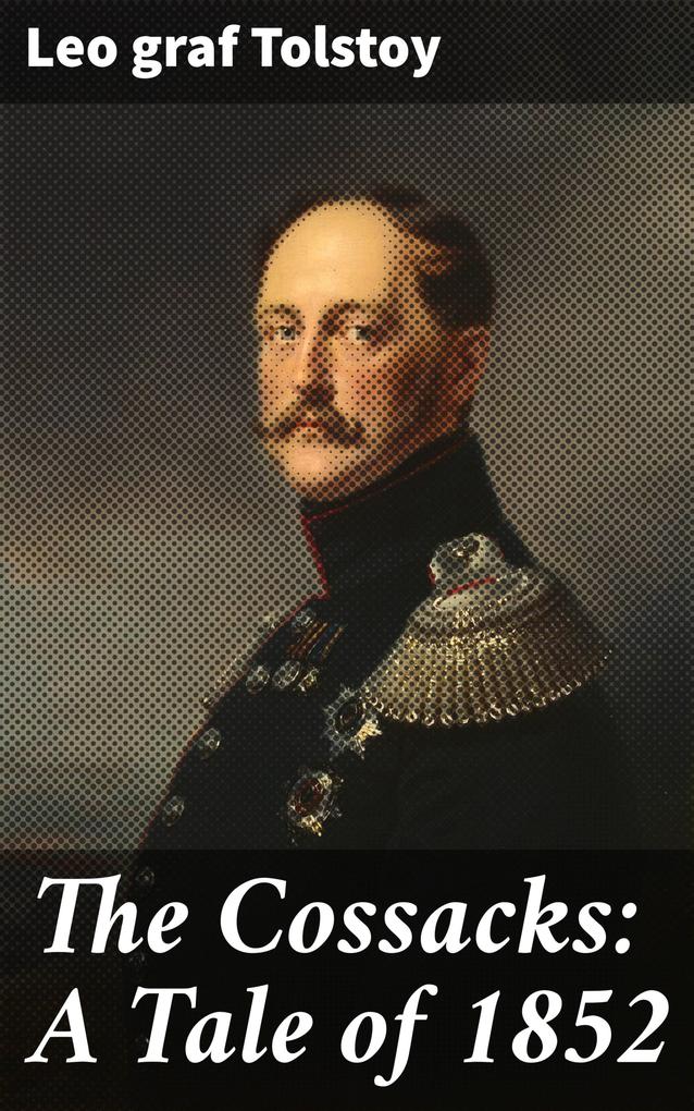 The Cossacks: A Tale of 1852 - Leo Graf Tolstoy