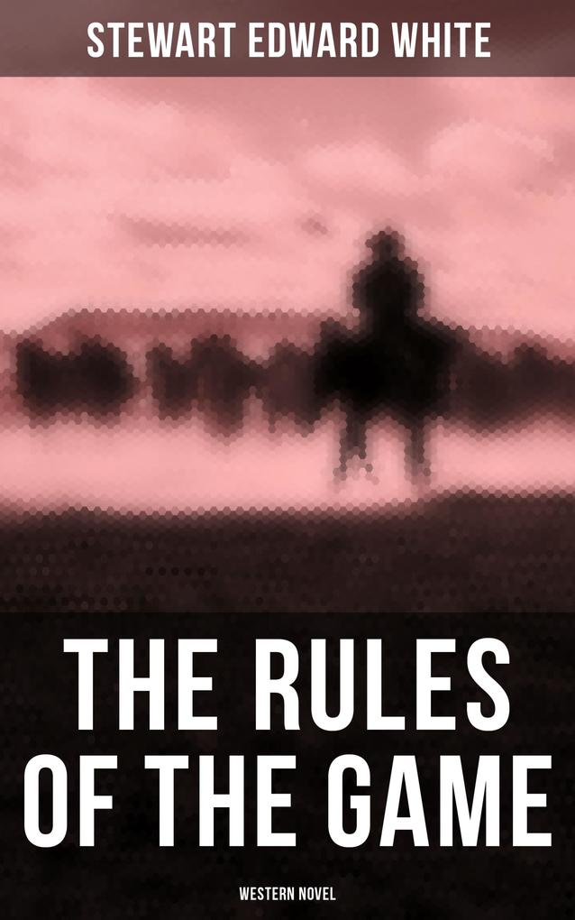 The Rules of the Game (Western Novel) - Stewart Edward White