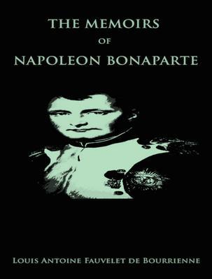 The Complete Memoirs of Napoleon Bonaparte - Napoleon Bonaparte