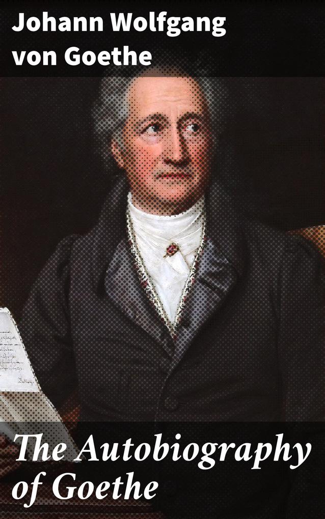 The Autobiography of Goethe - Johann Wolfgang von Goethe