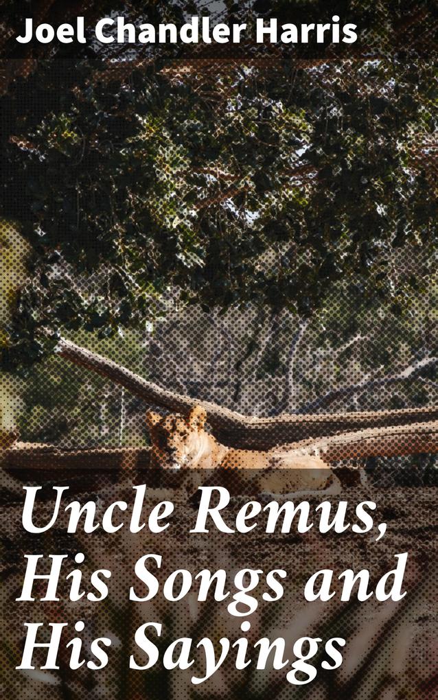 Uncle Remus His Songs and His Sayings - Joel Chandler Harris