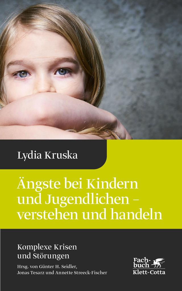 Ängste bei Kindern und Jugendlichen - verstehen und handeln (Komplexe Krisen und Störungen Bd. 4) - Lydia Kruska